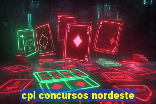 cpi concursos nordeste