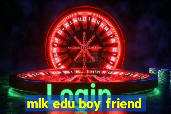 mlk edu boy friend