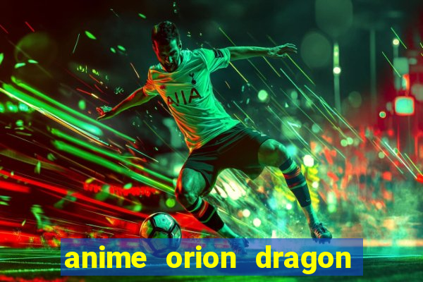 anime orion dragon ball super