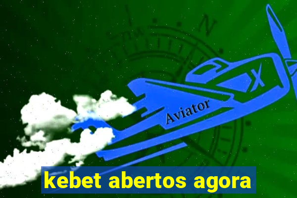 kebet abertos agora