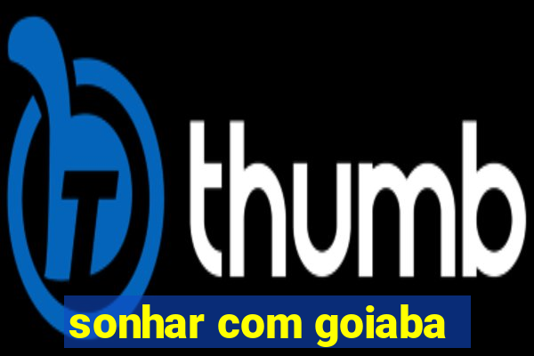 sonhar com goiaba