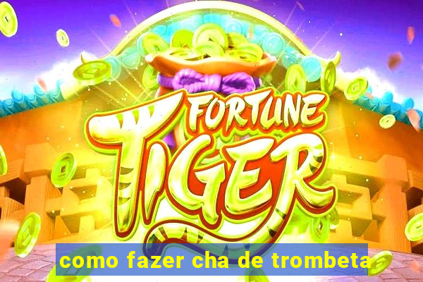 como fazer cha de trombeta