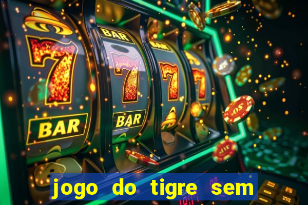 jogo do tigre sem colocar dinheiro