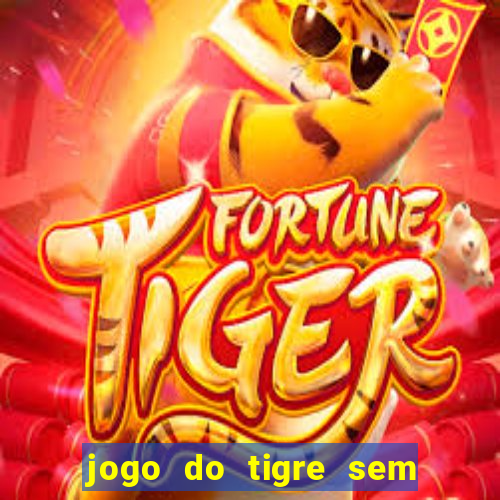 jogo do tigre sem colocar dinheiro