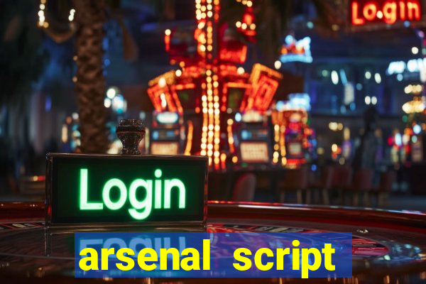 arsenal script pastebin 2022