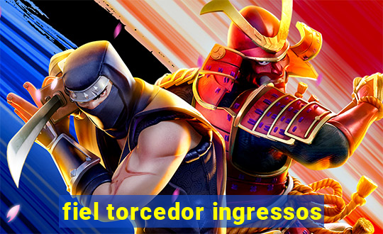 fiel torcedor ingressos