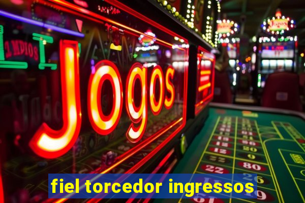 fiel torcedor ingressos