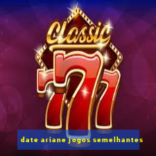 date ariane jogos semelhantes