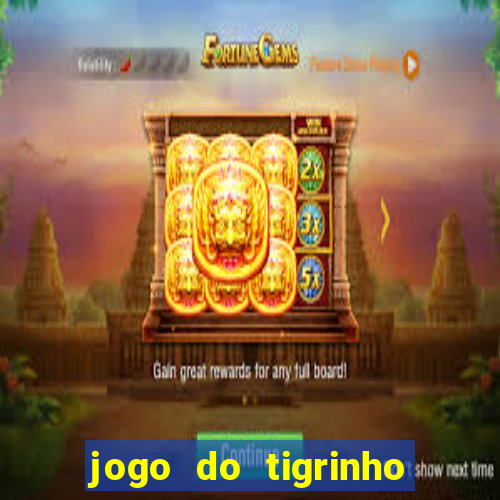 jogo do tigrinho que nao precisa depositar