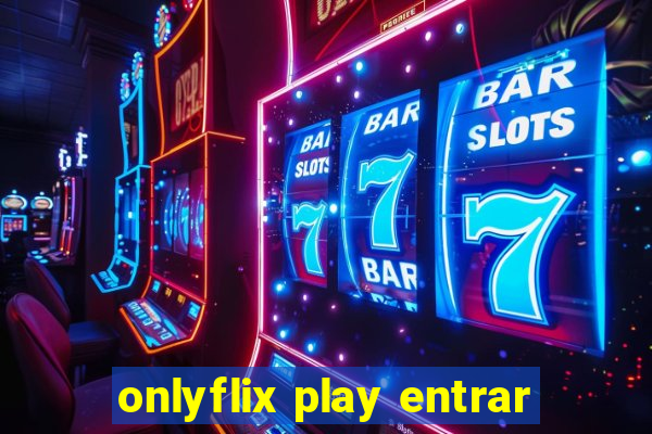 onlyflix play entrar