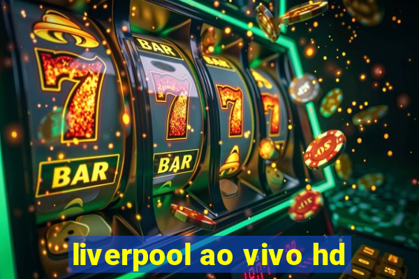 liverpool ao vivo hd