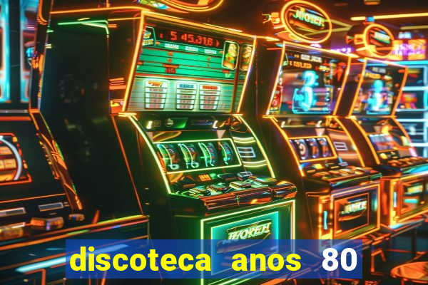 discoteca anos 80 internacional sua