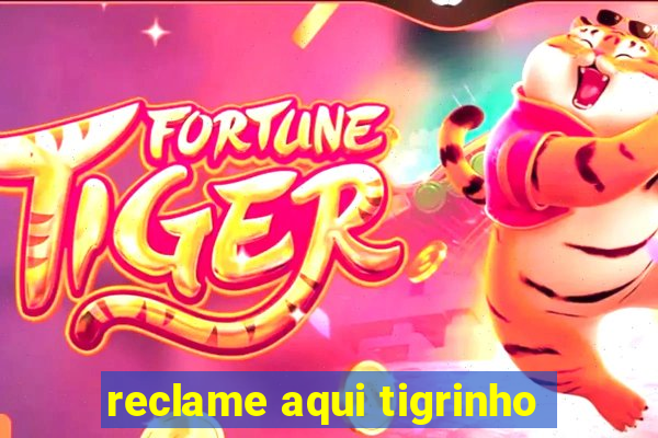 reclame aqui tigrinho