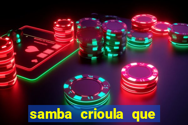 samba crioula que vem da bahia