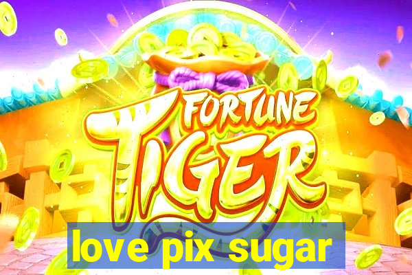 love pix sugar