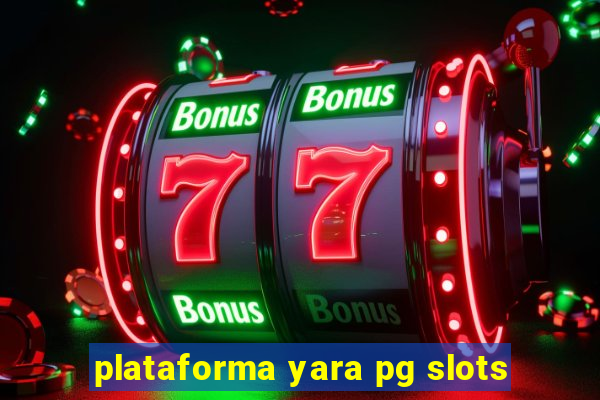 plataforma yara pg slots