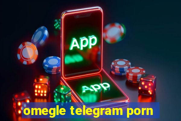 omegle telegram porn