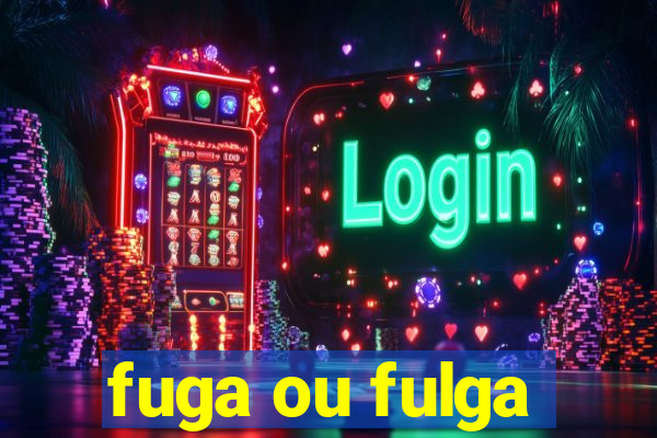 fuga ou fulga