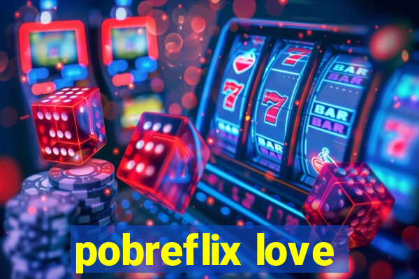 pobreflix love