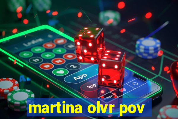 martina olvr pov