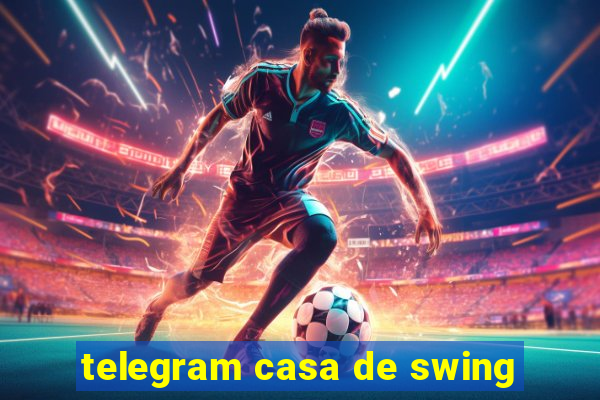 telegram casa de swing