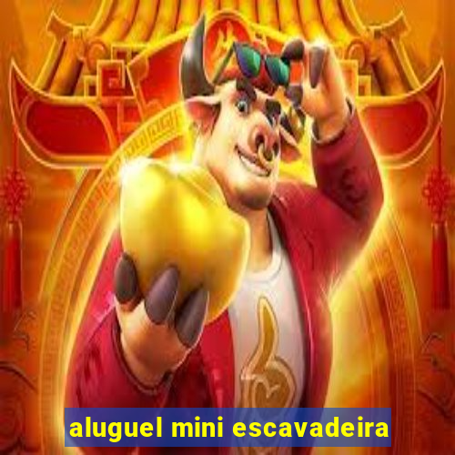 aluguel mini escavadeira