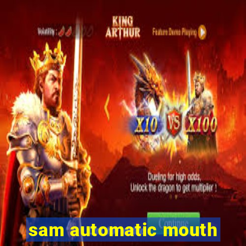 sam automatic mouth