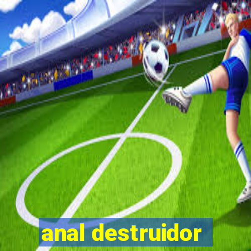 anal destruidor