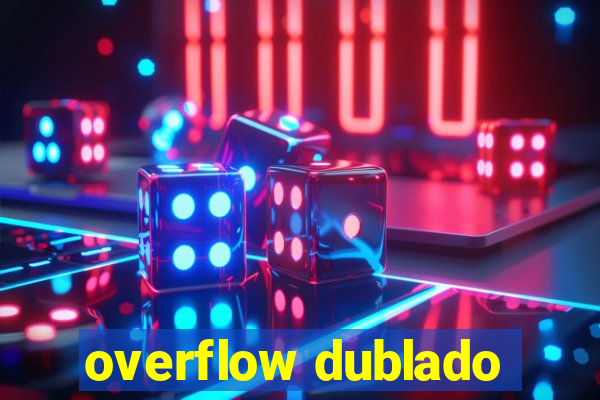 overflow dublado