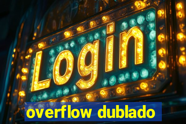 overflow dublado