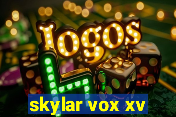 skylar vox xv