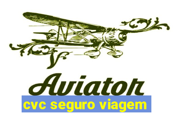 cvc seguro viagem