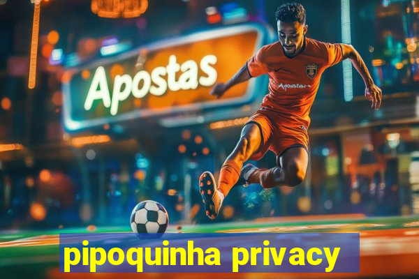 pipoquinha privacy