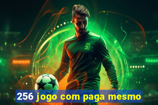 256 jogo com paga mesmo