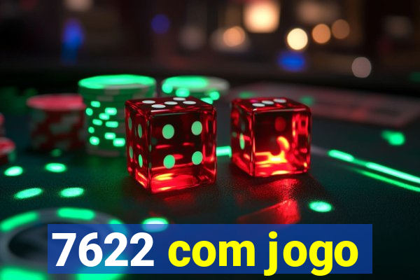 7622 com jogo