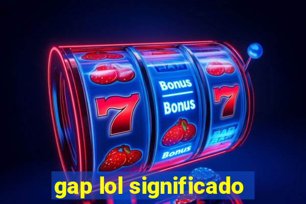 gap lol significado