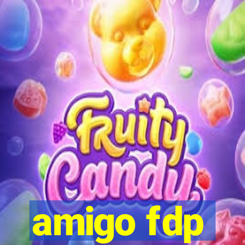 amigo fdp