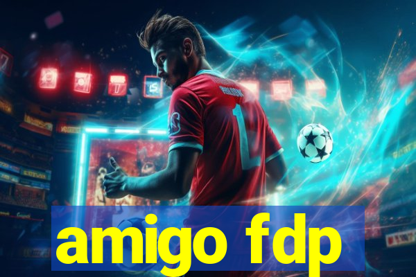 amigo fdp