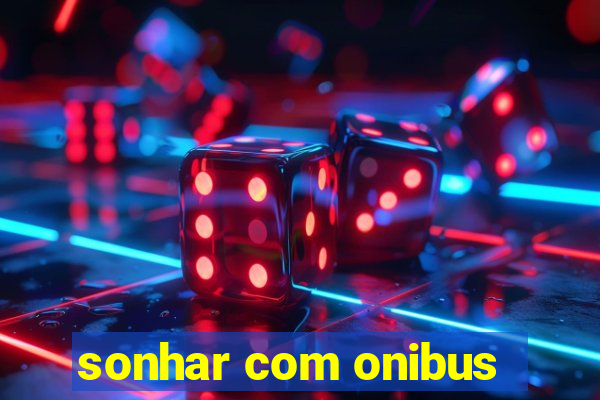 sonhar com onibus