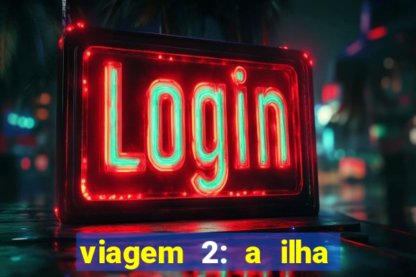 viagem 2: a ilha misteriosa filme completo dublado