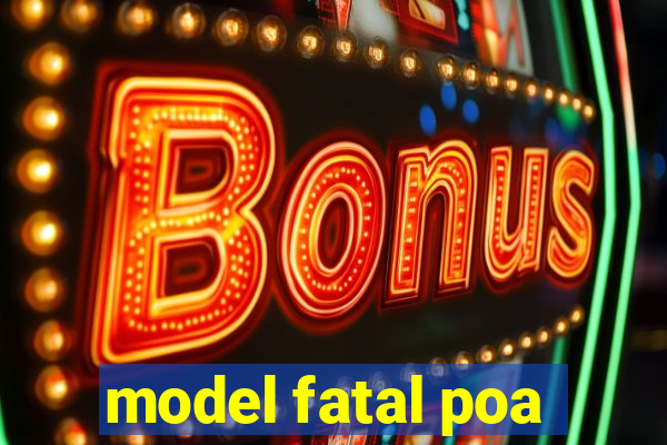 model fatal poa