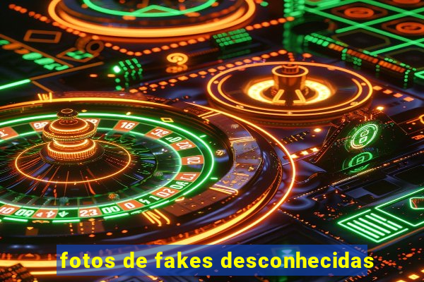 fotos de fakes desconhecidas