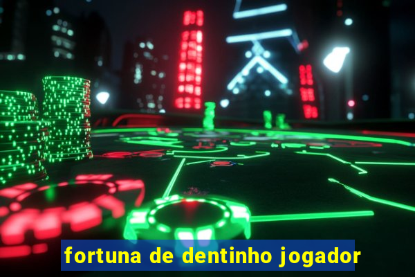 fortuna de dentinho jogador