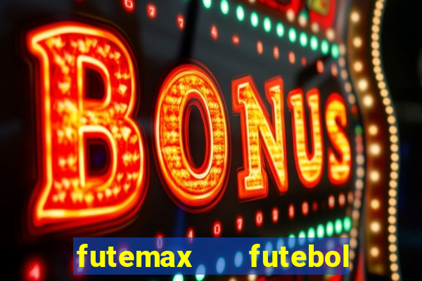 futemax   futebol ao vivo