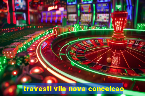 travesti vila nova conceicao