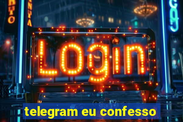 telegram eu confesso