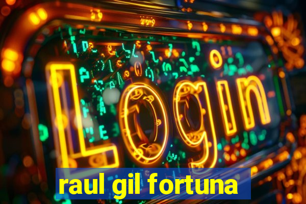 raul gil fortuna