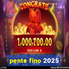 pente fino 2025