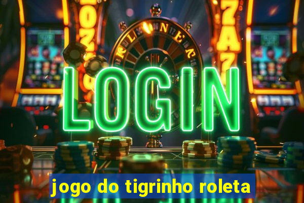 jogo do tigrinho roleta