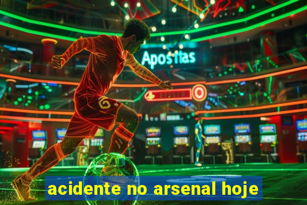 acidente no arsenal hoje